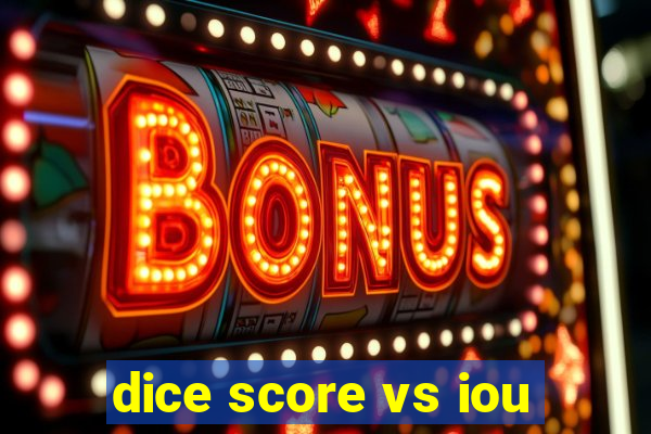 dice score vs iou